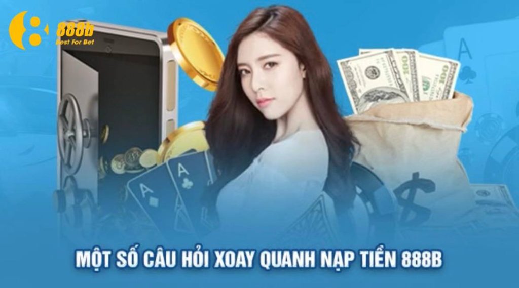 Giải đáp các câu hỏi liên quan tới quá trình nạp tiền tại 888b